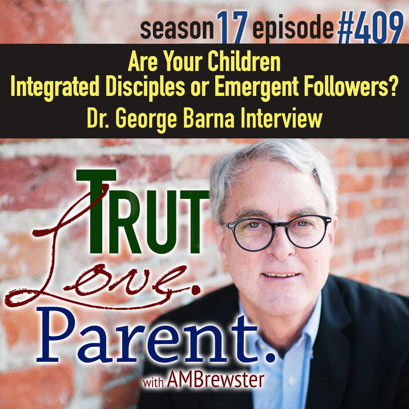 TLP 409: Are Your Children Integrated Disciples or Emergent Followers? Dr. George Barna Interview