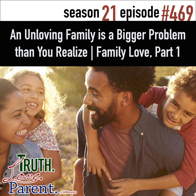 TLP 469: An Unloving Family is a Bigger Problem than You Realize | Family Love, Part 1