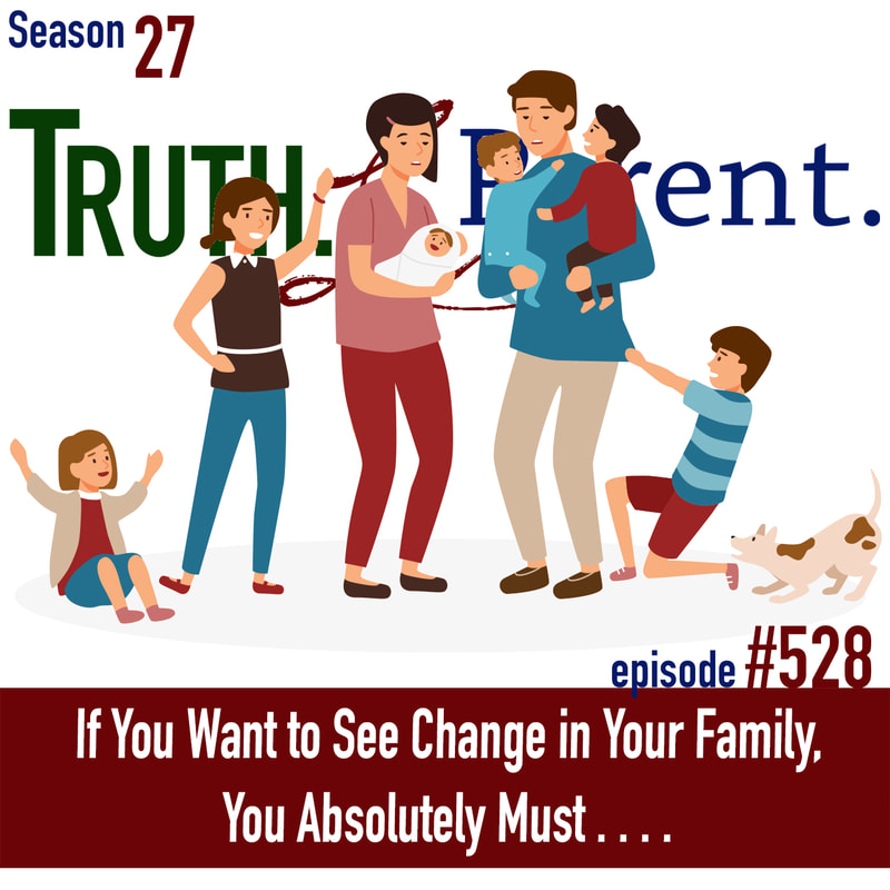 TLP 528: If You Want to See Change in Your Family, You Absolutely Must . . . .