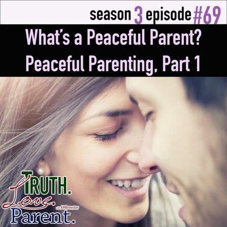  TLP 69: What’s a Peaceful Parent? | Peaceful Parenting, Part 1