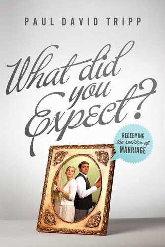 What Did You Expect?: Redeeming the Realities of Marriage​​by Paul David Tripp