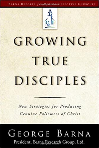 Growing True Disciples: New Strategies for Producing Genuine Followers of Christ George Barna