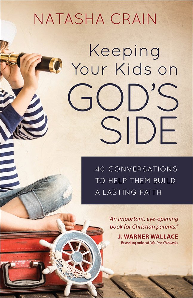 Keeping Your Kids on God's Side: 40 Conversations to Help Them Build a Lasting Faith by Natasha Crain