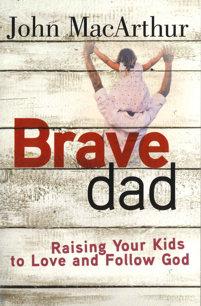 Brave Dad: Raising Your Kids to Love and Follow God ​by John MacArthur