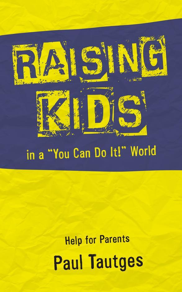 Raising Kids in a You Can Do It World ​by Paul Tautges