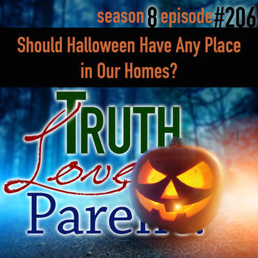 TLP 206: Should Halloween Have Any Place in Our Homes?