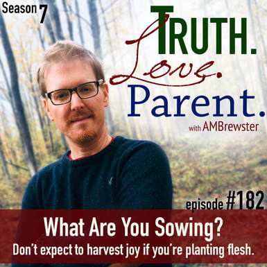 TLP 182: What Are You Sowing? | don’t expect to harvest joy if you’re planting flesh