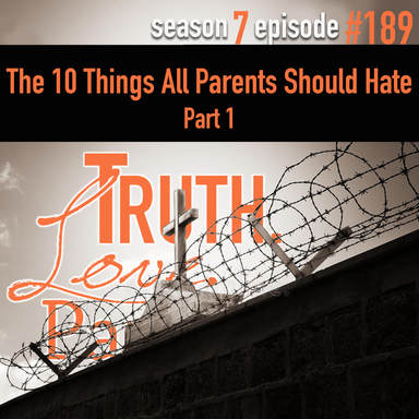 TLP 189: The 10 Things All Parents Should Hate, Part 1