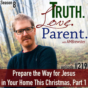 TLP 219: Prepare the Way for Jesus in Your Home This Christmas, Part 1