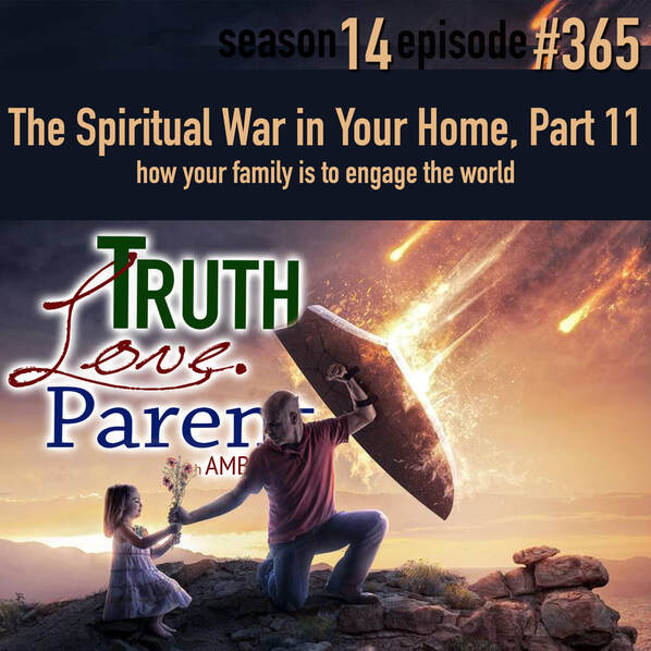 TLP 365: The Spiritual War in Your Home, Part 11 | how your family is to engage the world