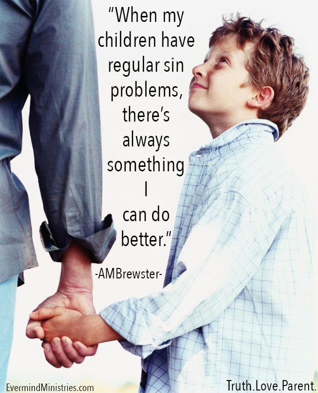 When my children have regular sin problems, there's always something I can do better. AMBrewster parenting quote