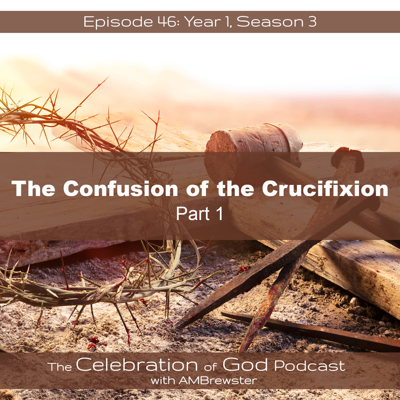 COG 46: The Confusion of the Crucifixion, Part 1