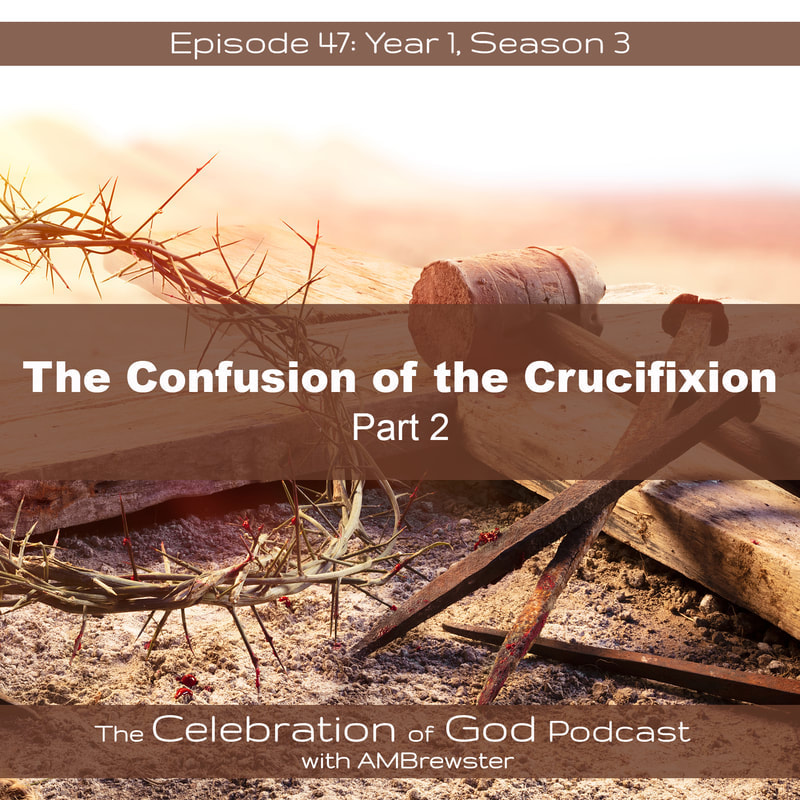 COG 47: The Confusion of the Crucifixion, Part 2