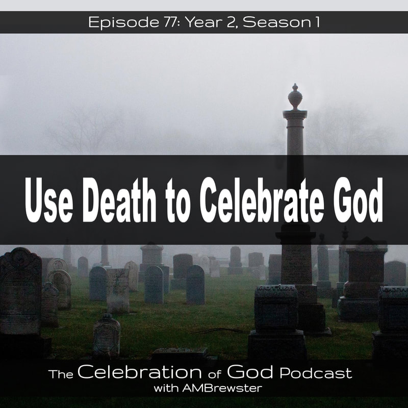 COG 77: Use Death to Celebrate God