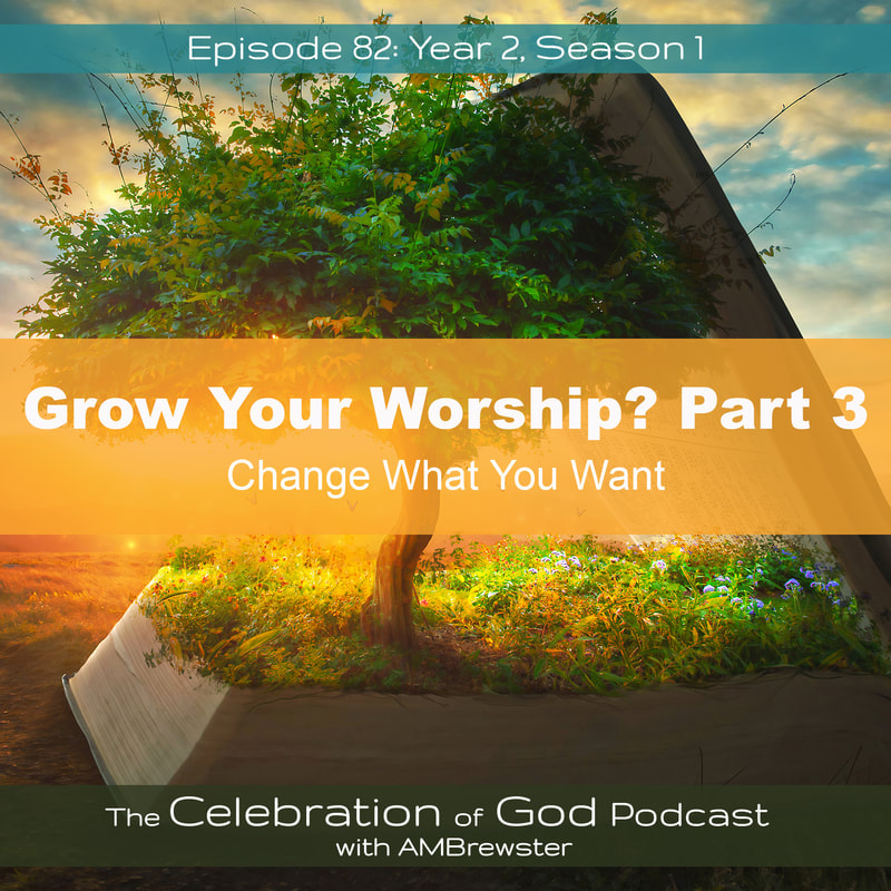COG 82: Grow Your Worship, Part 3 | Change What You Want