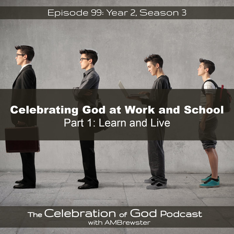 COG 99: Celebrating God at Work and School, Part 1 | Learn and Live
