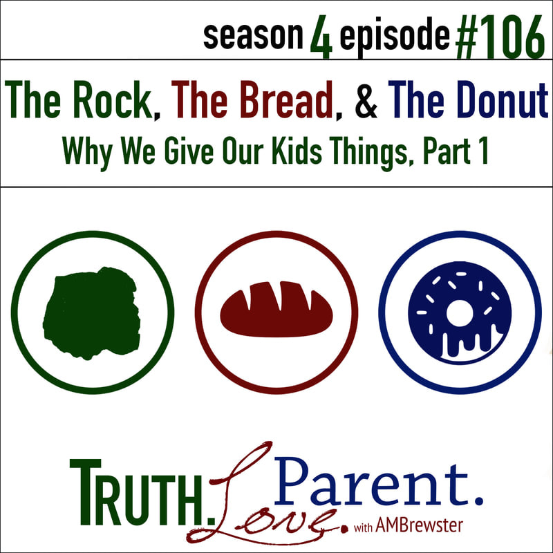 TLP 106: The Rock, the Bread, and the Donut | why we give our kids things, Part 1