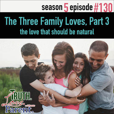 TLP 130: The Three Family Loves, Part 3 | the love that should be natural