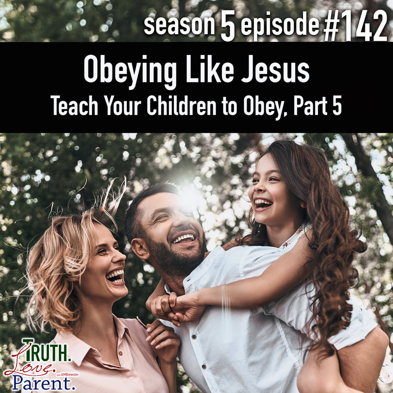 TLP 142: Obeying Like Jesus | Teach Your Children to Obey, Part 5