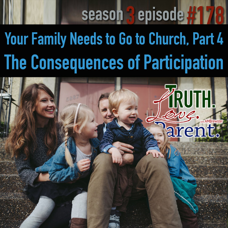 TLP 178: Your Family Needs to Go to Church, Part 4 | the consequences of participation