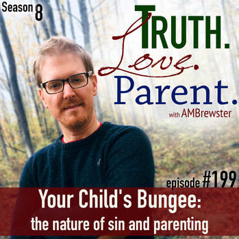 TLP 199: Your Child's Bungee | the nature of sin and parenting