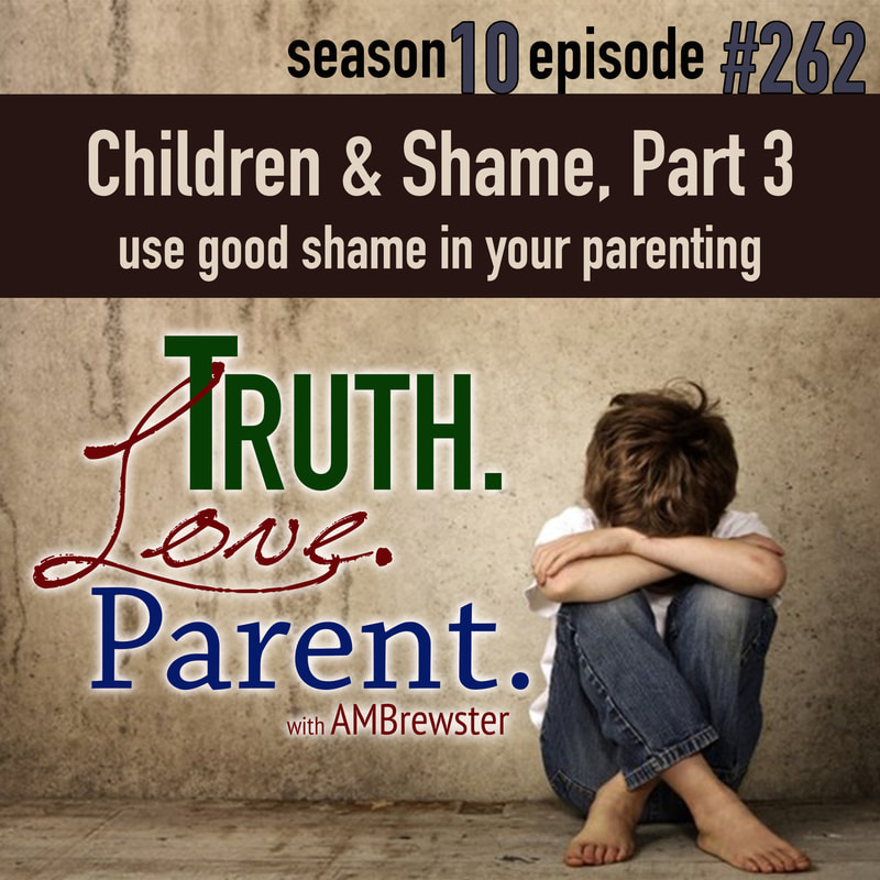 Children and Shame, Part 3 | use good shame in your parenting