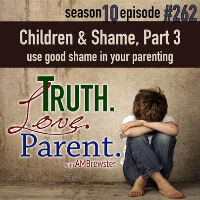 TLP 262: Children and Shame, Part 3 | use good shame in your parenting