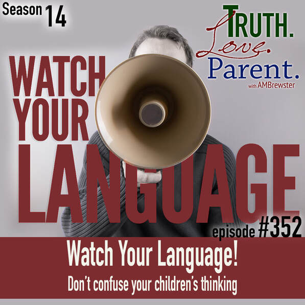 TLP 352: Watch Your Language! | don’t confuse your children’s thinking