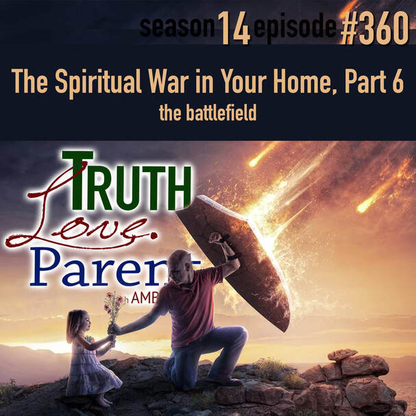 TLP 360: The Spiritual War in Your Home, Part  6 | the battlefield