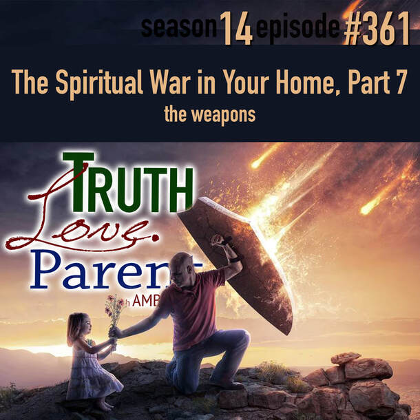  TLP 361: The Spiritual War in Your Home, Part  7 | the weapons