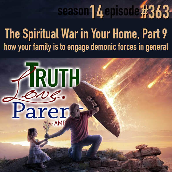  TLP 363: The Spiritual War in Your Home, Part  9 | how your family is to engage demonic forces in general
