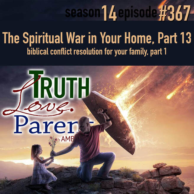  TLP 367: The Spiritual War in Your Home, Part 13 | biblical conflict resolution for your family, part 1