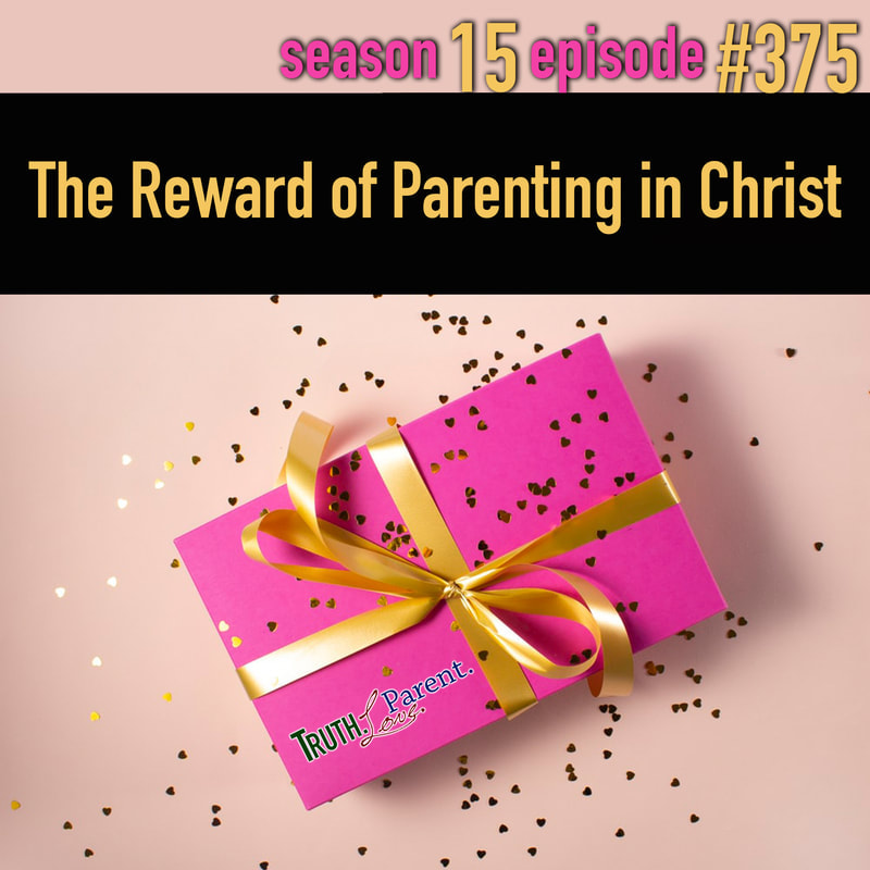 TLP 375: The Reward of Parenting in Christ