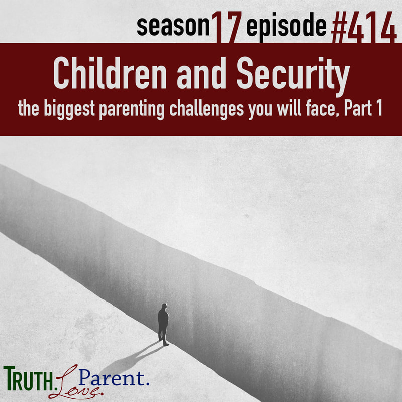 TLP 413: Children and Security | the biggest parenting challenges you will face, Part 1