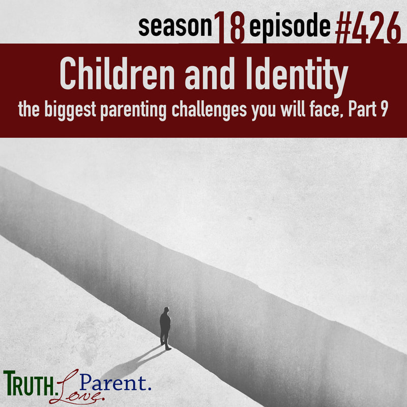 TLP 426: Children and Identity | the biggest parenting challenges you will face, Part 9