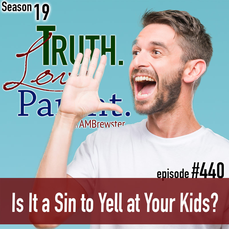 TLP 440: Is It a Sin to Yell at Your Kids?