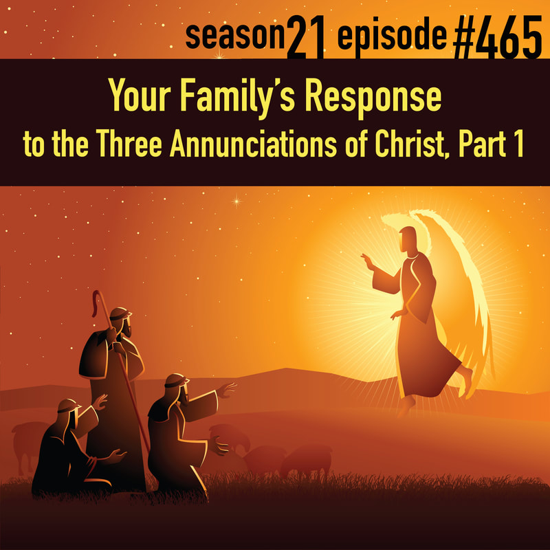 TLP 465: Your Family’s Response to the Three Annunciations of Christ, Part 1