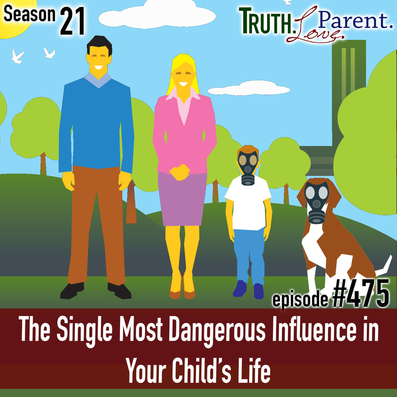 TLP 475: The Single Most Dangerous Influence in Your Child’s Life