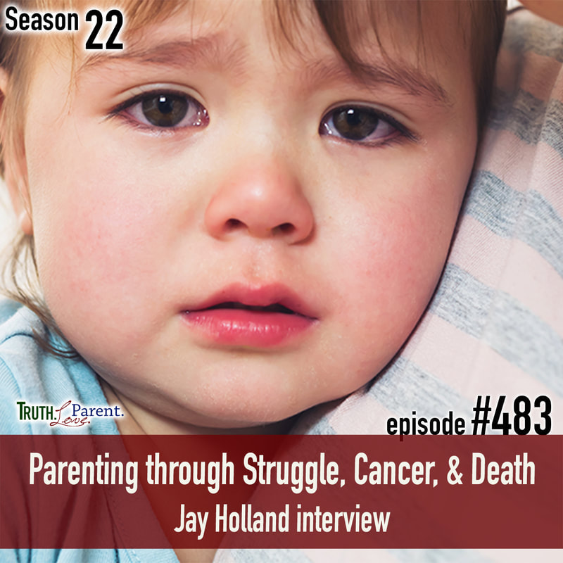 TLP 483: Parenting through Struggle, Cancer, & Death  | Jay Holland interview