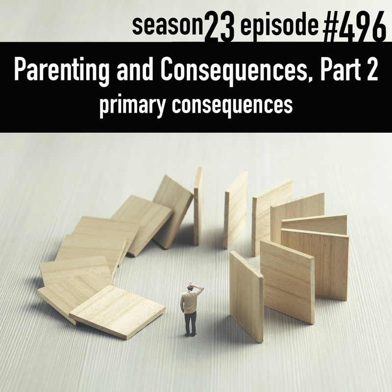 TLP 496: Parenting and Consequences, Part 2 | primary consequences