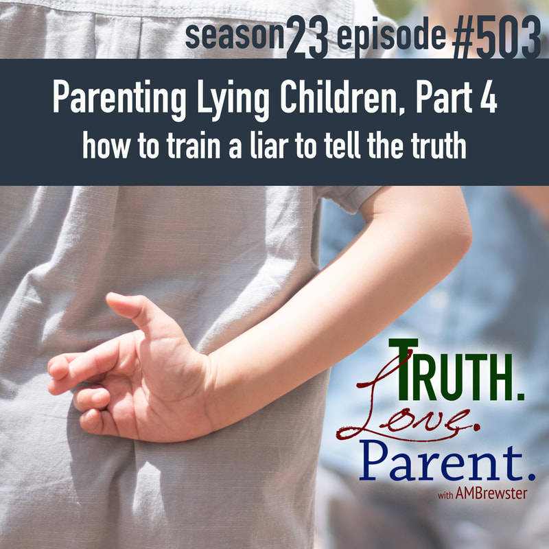 TLP 503: Parenting a Lying Child, Part 4 | how to train a liar to tell the truth