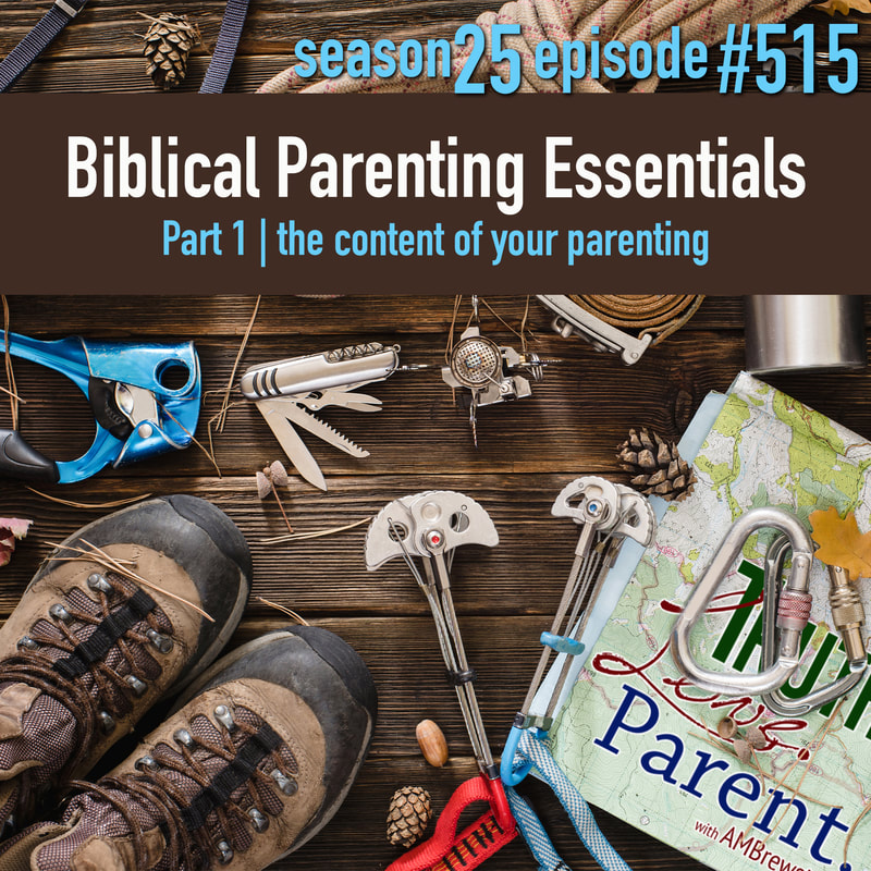 TLP 515: Biblical Parenting Essentials, Part 1 | the content of your parentin