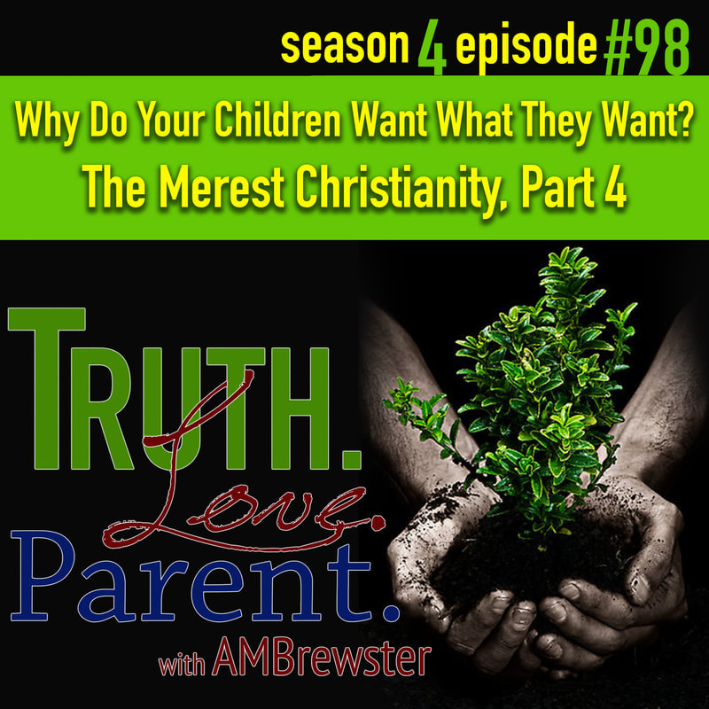 TLP 98: Why Do Your Children Want What They Want? | The Merest Christianity, Part 4