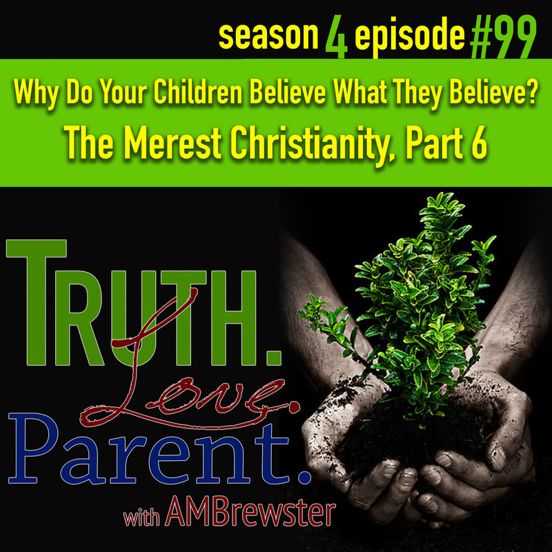  TLP 99: Why Do Your Children Believe What They Believe? | The Merest Christianity, Part 5