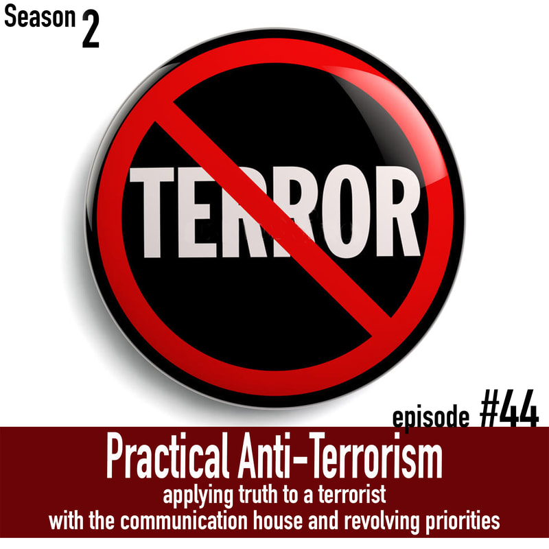 TLP 44: Practical Anti-Terrorism: Applying Truth to a Terrorist with the Communication House and Revolving Priorities