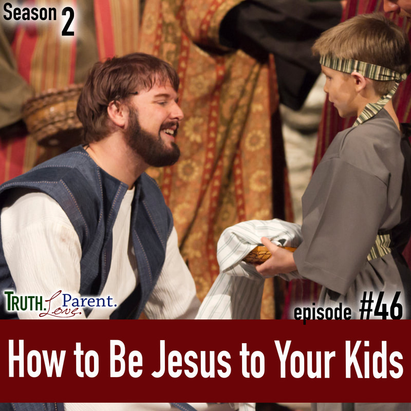 How to Be Jesus to Your Kids