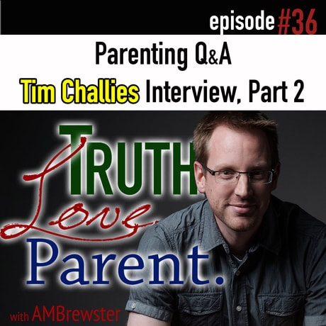 TLP 36: Parenting Q&A | an interview with Tim Challies, Part 2
