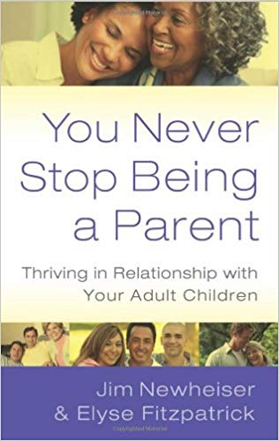 You Never Stop Being a Parent: Thriving in Relationship With Your Adult Children  ​by Elyse Fitzpatrick & Jim Newheiser​