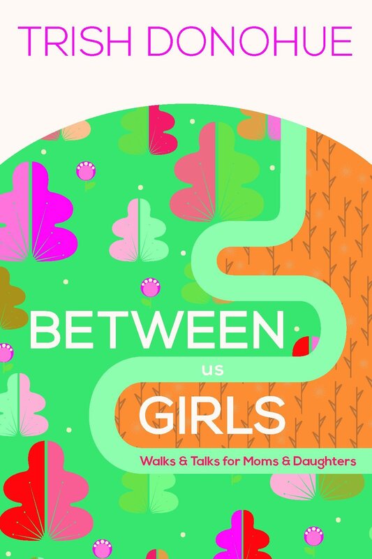 Between Us Girls: Walks and Talks for Moms and Daughters by Trish Donohue