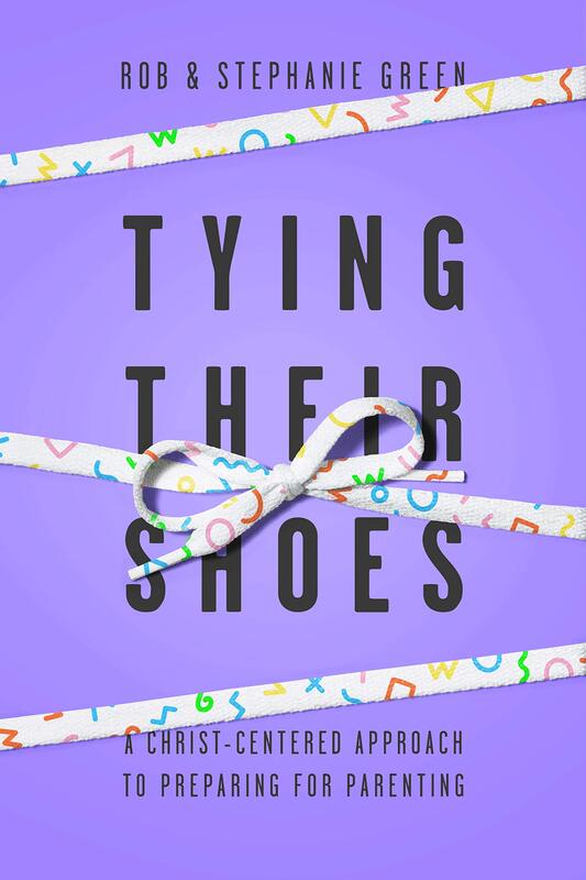 Tying Their Shoes A Christ-centered approach to preparing for parenting by Rob and Stephanie Green